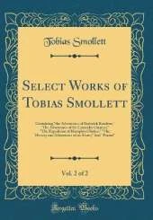 Select Works of Tobias Smollett, Vol. 2 of 2: Containing "the Adventures of Roderick Random;" "The Adventures of Sir Launcelot Greaves;" "The Expedition of Humphry Clinker;" "The History and Adventures of an Atom;" And "Poems" (Classic Reprint)