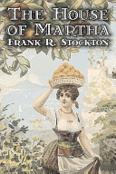 The House of Martha by Frank R. Stockton, Fiction, Fantasy & Magic, Legends, Myths, & Fables