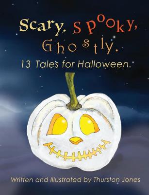 Scary, Spooky, Ghostly: 13 Tales for Halloween
