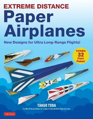 Extreme Distance Paper Airplanes: New Designs for Ultra Long-Range Flights! (Includes 32 Paper Planes)