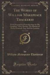 The Works of William Makepeace Thackeray, Vol. 7 of 13: With Biographical Introductions by His Daughter, Anne Ritchie; The History of Henry Esmond, Esq. And the Lectures (Classic Reprint)