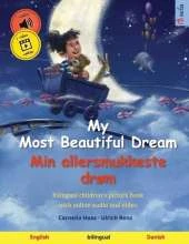 My Most Beautiful Dream - Min allersmukkeste drøm (English - Danish): Bilingual children's picture book, with online audio and video