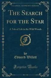 The Search for the Star: A Tale of Life in the Wild Woods (Classic Reprint)