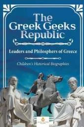 The Greek Geeks Republic: Leaders and Philosphers of Greece Children's Historical Biographies
