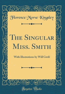 The Singular Miss. Smith: With Illustrations by Will Grefé (Classic Reprint)