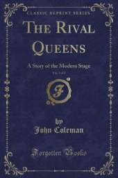 The Rival Queens, Vol. 3 of 3: A Story of the Modern Stage (Classic Reprint)