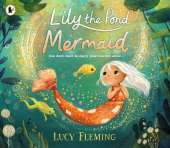 Lily the Pond Mermaid: A miniature mermaid adventure set in a magical pond world that celebrates friendship, community and dealing with childhood worries – the perfect gift for 3–5-year-olds