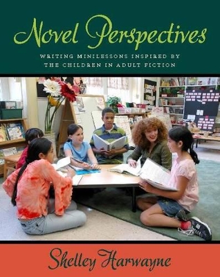 Novel Perspectives: Writing Mini-lessons Inspired by the Children in Adult Fiction