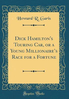 Dick Hamilton's Touring Car, or a Young Millionaires Race for a Fortune (Classic Reprint)