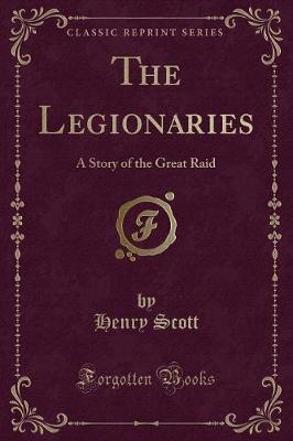 The Legionaries: A Story of the Great Raid (Classic Reprint)