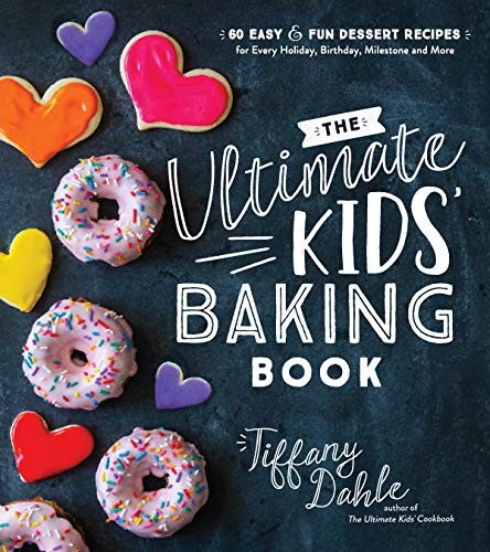 The Ultimate Kids' Baking Book: 60 Easy and Fun Dessert Recipes for Every Holiday, Birthday, Milestone and More