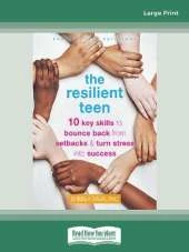 The Resilient Teen: 10 Key Skills to Bounce Back from Setbacks and Turn Stress into Success