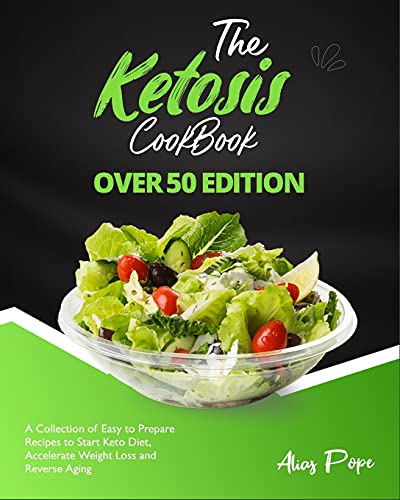 The Ketosis Cookbook - Over 50 Edition: A Collection of Easy to Prepare Recipes to Start Keto Diet, Accelerate Weight Loss and Reverse Aging