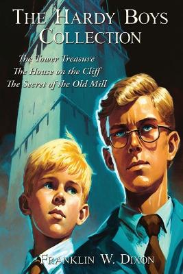 The Hardy Boys Collection: The Tower Treasure, The House on the Cliff, The Secret of the Old Mill