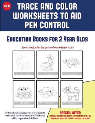 Education Books for 2 Year Olds (Trace and Color Worksheets to Develop Pen Control): 50 Preschool/Kindergarten Worksheets to Assist with the Development of Fine Motor Skills in Preschool Children