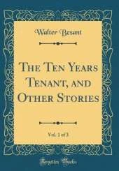 The Ten Years Tenant, and Other Stories, Vol. 1 of 3 (Classic Reprint)