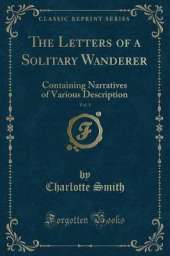 The Letters of a Solitary Wanderer, Vol. 1: Containing Narratives of Various Description (Classic Reprint)