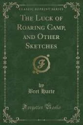 The Luck of Roaring Camp, and Other Sketches (Classic Reprint)