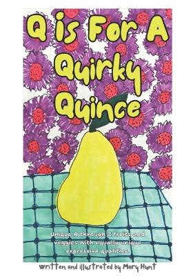 Q is For A Quirky Quince: Unique A through Z fruits and veggies with equally unique expressive qualities.