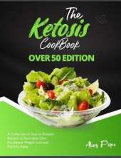 The Ketosis Cookbook Over 50 Edition: A Collection of Easy to Prepare Recipes to Start Keto Diet, Accelerate Weight Loss and Reverse Aging