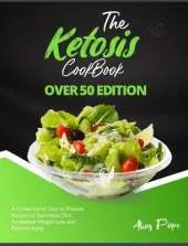 The Ketosis Cookbook Over 50 Edition: A Collection of Easy to Prepare Recipes to Start Keto Diet, Accelerate Weight Loss and Reverse Aging
