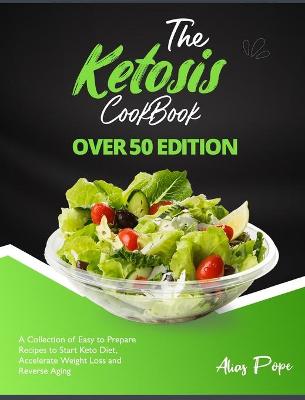 The Ketosis Cookbook Over 50 Edition: A Collection of Easy to Prepare Recipes to Start Keto Diet, Accelerate Weight Loss and Reverse Aging