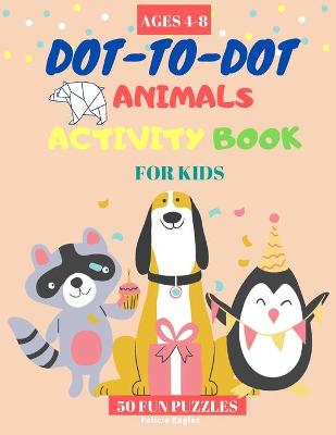 Dot to Dot Animals Activity Books for Kids ages 4-8 - 50 Fun Puzzles: Engaging Connect the Dots Book for Toddlers (Kindergarten to Preschool) for ages 4, 5, 6,7, 8