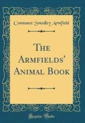 The Armfields' Animal Book (Classic Reprint)