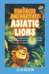 Fun Facts and Habitats: Asiatic Lions: Imaginative adventures, fascinating facts, and hands-on activities about Asiatic Lions through the eyes of Simha the Asiatic Lion