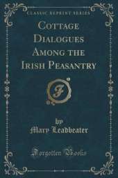 Cottage Dialogues Among the Irish Peasantry (Classic Reprint)