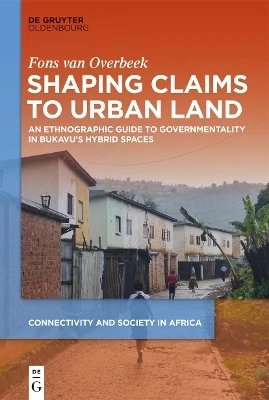 Shaping Claims to Urban Land: An Ethnographic Guide to Governmentality in Bukavu's Hybrid Spaces