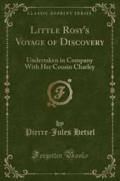 Little Rosy's Voyage of Discovery: Undertaken in Company With Her Cousin Charley (Classic Reprint)