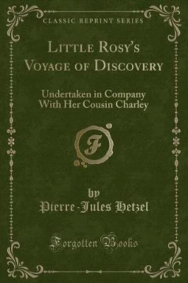 Little Rosy's Voyage of Discovery: Undertaken in Company With Her Cousin Charley (Classic Reprint)