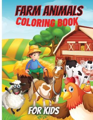 Farm Animals Coloring Book For Kids: Super Fun Coloring Pages of Animals on the Farm Cow, Horse, Chicken, Pig, and Many More!