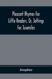 Pleasant Rhymes For Little Readers, Or, Jottings For Juveniles