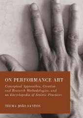 On Performance Art: Conceptual Approaches, Creation and Research Methodologies, and an Encyclopedia of Artistic Practices