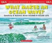 What Makes an Ocean Wave?: Questions and Answers about Oceans and Ocean Life