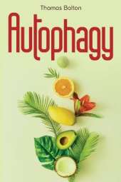 Autophagy: Activate your natural self-cleansing process and achieve a healthy lifestyle. Boost energy, lose weight and live longer.