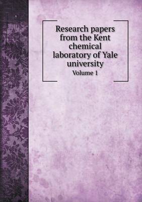 Research Papers from the Kent Chemical Laboratory of Yale University Volume 1