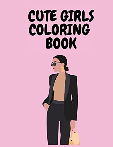 Cute Girls Coloring Book: Fashion Coloring Book for Girls - Coloring Book for Little Girls with Girls - Activity Book for Children - Coloring Pages with Fashion Girls - Coloring Book for Girls 6-12 Years Old