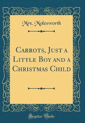 Carrots, Just a Little Boy and a Christmas Child (Classic Reprint)
