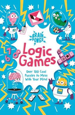 Brain Power Logic Games: Over 100 Cool Puzzles to Mess with Your Mind