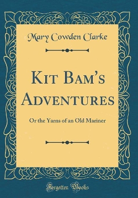 Kit Bam's Adventures: Or the Yarns of an Old Mariner (Classic Reprint)