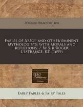 Fables of Aesop and Other Eminent Mythologists: With Morals and Reflexions. / By Sir Roger L'Estrange, Kt. (1699)