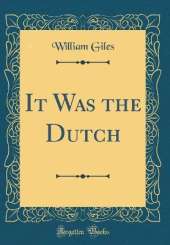 It Was the Dutch (Classic Reprint)