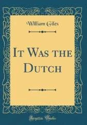 It Was the Dutch (Classic Reprint)