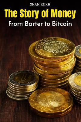The Story of Money: From Barter to Bitcoin