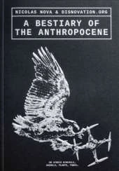 A Bestiary of the Anthropocene: Hybrid Plants, Animals, Minerals, Fungi, and Other Specimens