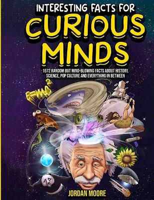 Interesting Facts For Curious Minds: 1572 Random But Mind-Blowing Facts About History, Science, Pop Culture And Everything In Between