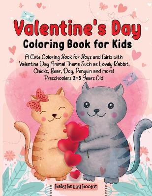 Valentine's Day Coloring Book for Kids: A Cute Coloring Book for Boys and Girls with Valentine Day Animal Theme Such as Lovely Rabbit, Chicks, Bear, Dog, Penguin and more! Preschoolers 2-5 Years Old